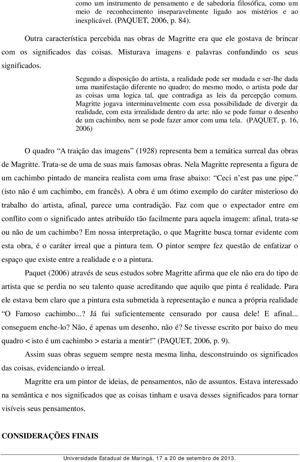 Segundo a disposição do artista, a realidade pode ser mudada e ser-lhe dada uma manifestação diferente no quadro; do mesmo modo, o artista pode dar as coisas uma logica tal, que contradiga as leis da