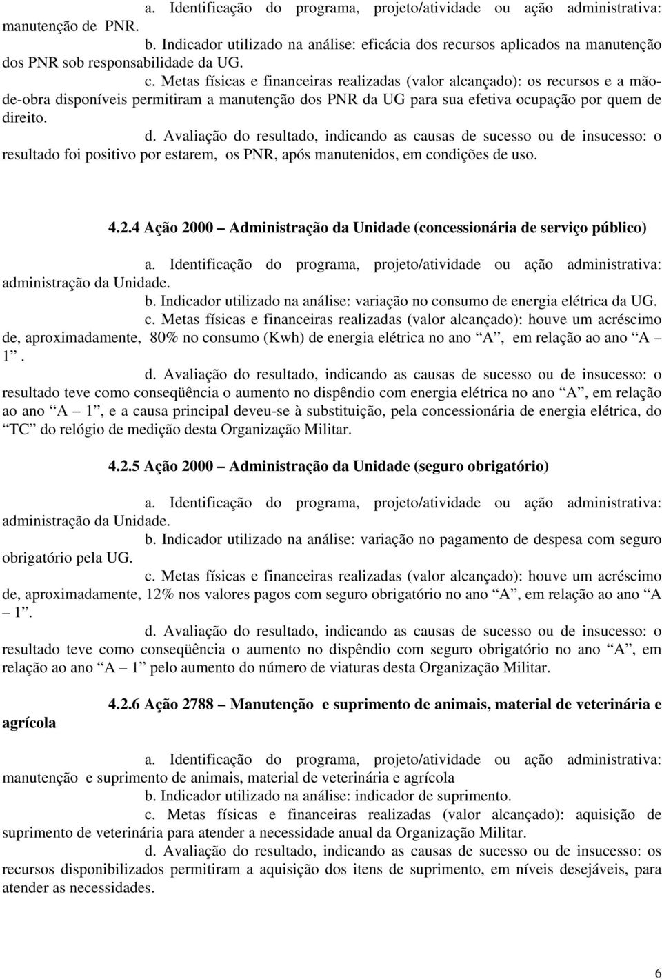 resultado foi positivo por estarem, os PNR, após manutenidos, em condições de uso. 4.2.4 Ação 2000 Administração da Unidade (concessionária de serviço público) administração da Unidade. b.