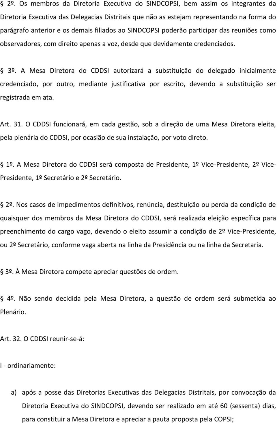 A Mesa Diretora do CDDSI autorizará a substituição do delegado inicialmente credenciado, por outro, mediante justificativa por escrito, devendo a substituição ser registrada em ata. Art. 31.