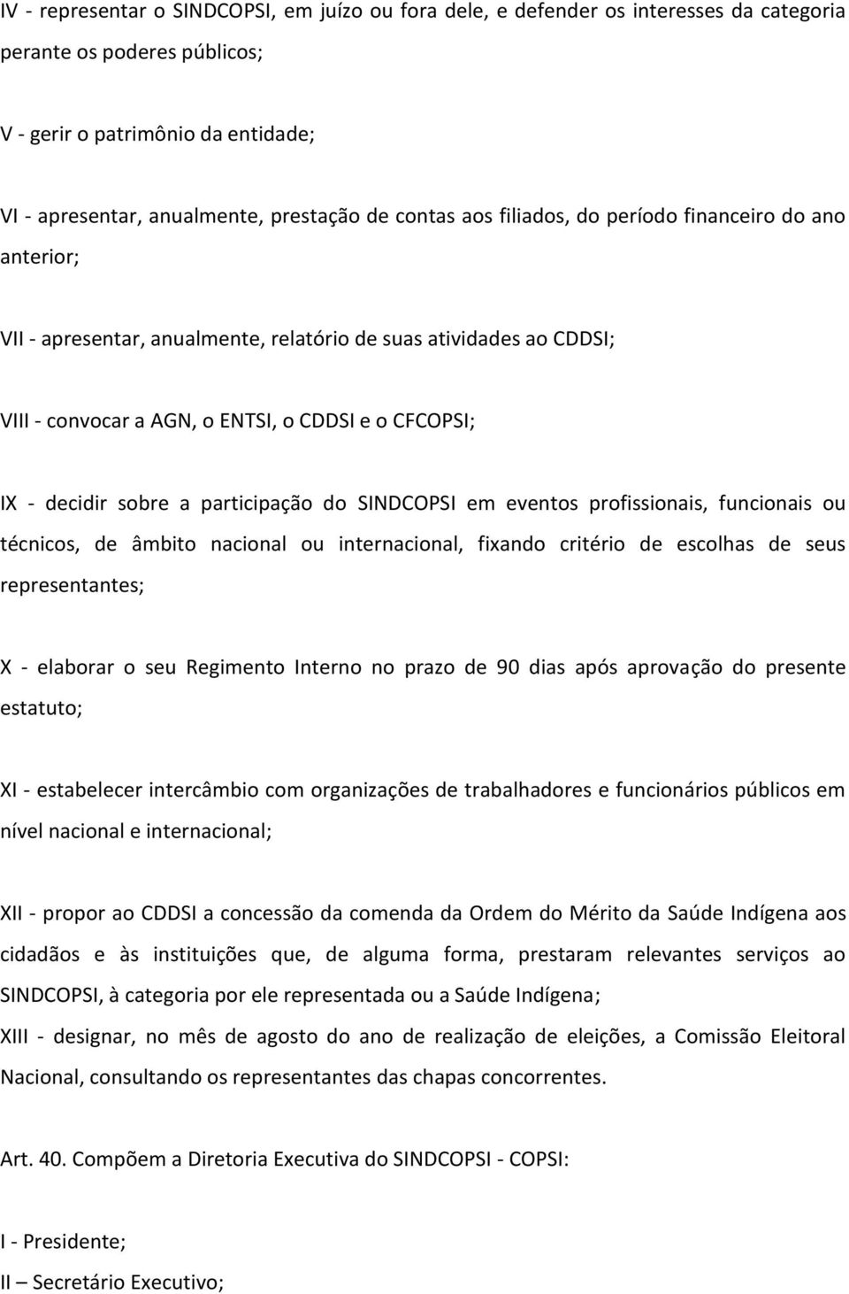 sobre a participação do SINDCOPSI em eventos profissionais, funcionais ou técnicos, de âmbito nacional ou internacional, fixando critério de escolhas de seus representantes; X - elaborar o seu