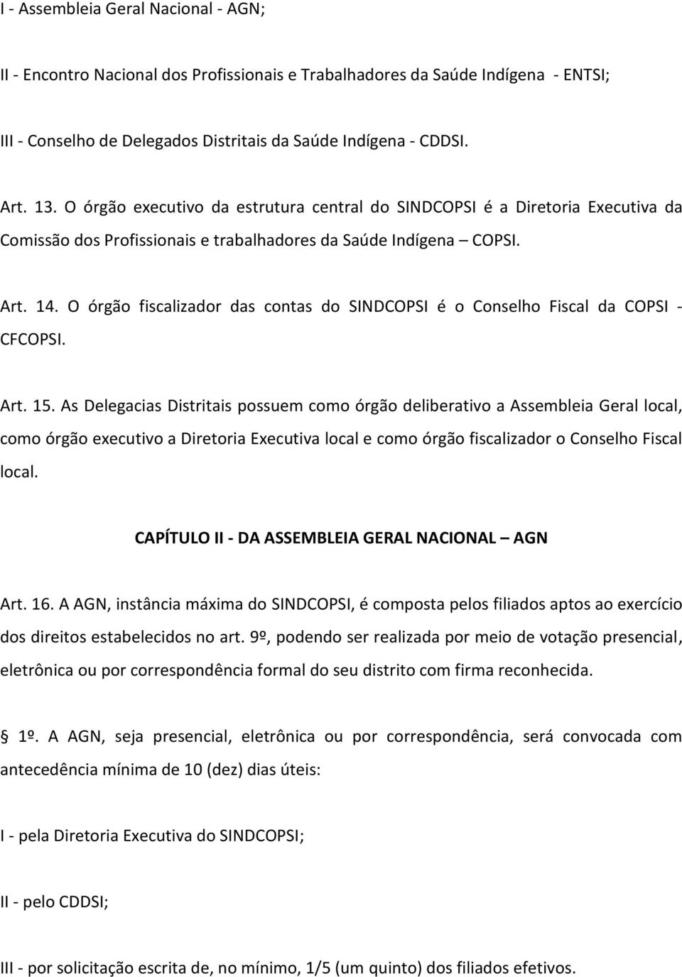 O órgão fiscalizador das contas do SINDCOPSI é o Conselho Fiscal da COPSI - CFCOPSI. Art. 15.