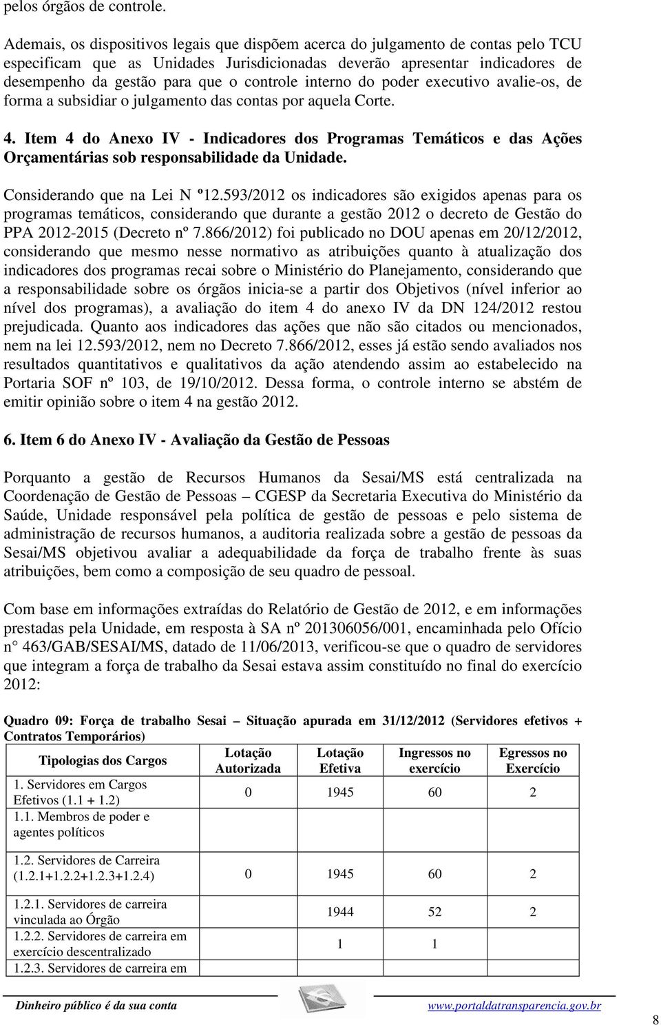 controle interno do poder executivo avalie-os, de forma a subsidiar o julgamento das contas por aquela Corte. 4.