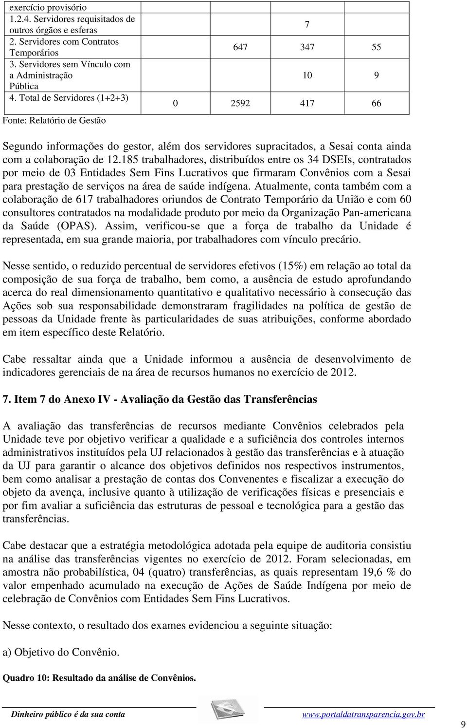 185 trabalhadores, distribuídos entre os 34 DSEIs, contratados por meio de 03 Entidades Sem Fins Lucrativos que firmaram Convênios com a Sesai para prestação de serviços na área de saúde indígena.