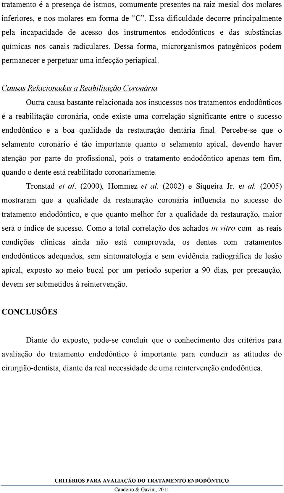 Dessa forma, microrganismos patogênicos podem permanecer e perpetuar uma infecção periapical.