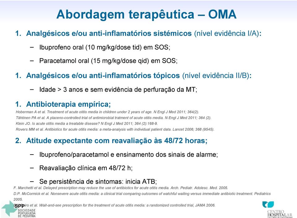 Treatment of acute otitis media in children under 2 years of age. N Engl J Med 2011; 364(2). Tähtinen PA et al. A placeno-controlled trial of antimicrobial tratment of acute otitis media.