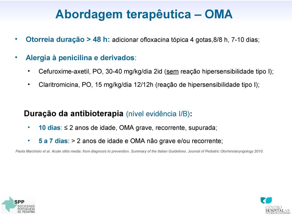 tipo I); Duração da antibioterapia (nível evidência I/B): 10 dias: 2 anos de idade, OMA grave, recorrente, supurada; 5 a 7 dias: > 2 anos de idade e OMA não