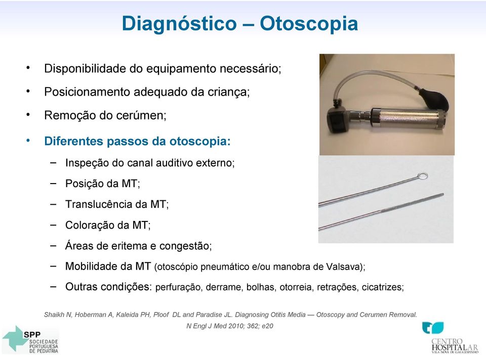 Mobilidade da MT (otoscópio pneumático e/ou manobra de Valsava); Outras condições: perfuração, derrame, bolhas, otorreia, retrações,