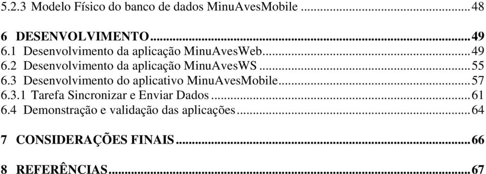 .. 55 6.3 Desenvolvimento do aplicativo MinuAvesMobile... 57 6.3.1 Tarefa Sincronizar e Enviar Dados.