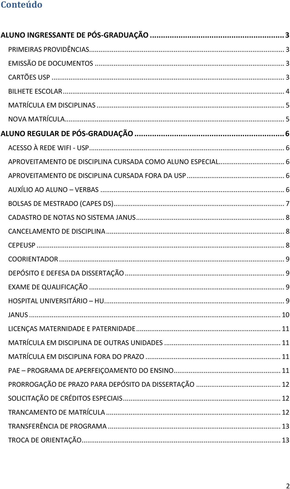 .. 6 AUXÍLIO AO ALUNO VERBAS... 6 BOLSAS DE MESTRADO (CAPES DS)... 7 CADASTRO DE NOTAS NO SISTEMA JANUS... 8 CANCELAMENTO DE DISCIPLINA... 8 CEPEUSP... 8 COORIENTADOR.