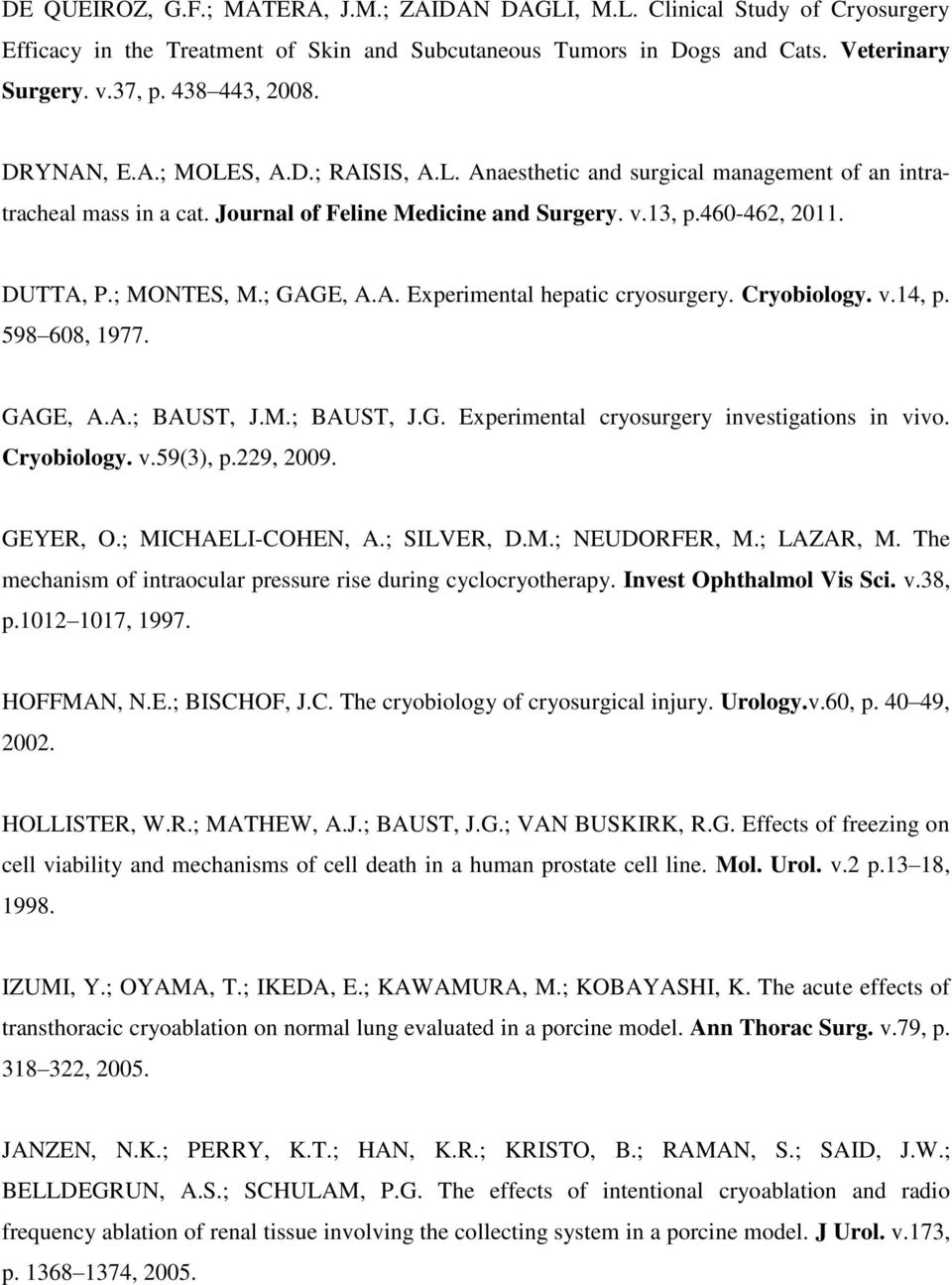 ; GAGE, A.A. Experimental hepatic cryosurgery. Cryobiology. v.14, p. 598 608, 1977. GAGE, A.A.; BAUST, J.M.; BAUST, J.G. Experimental cryosurgery investigations in vivo. Cryobiology. v.59(3), p.