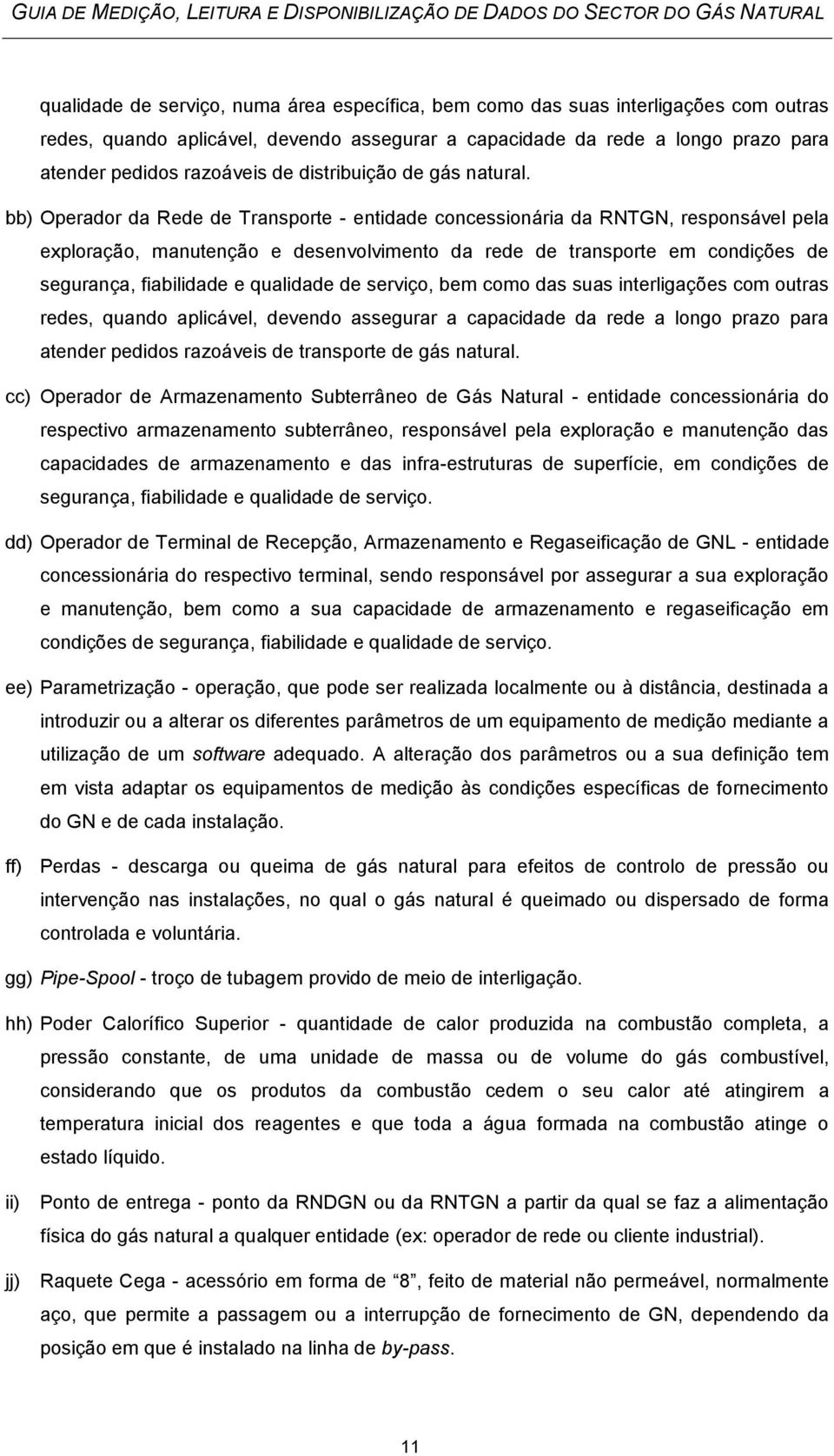 bb) Operador da Rede de Transporte - entidade concessionária da RNTGN, responsável pela exploração, manutenção e desenvolvimento da rede de transporte em condições de segurança, fiabilidade e