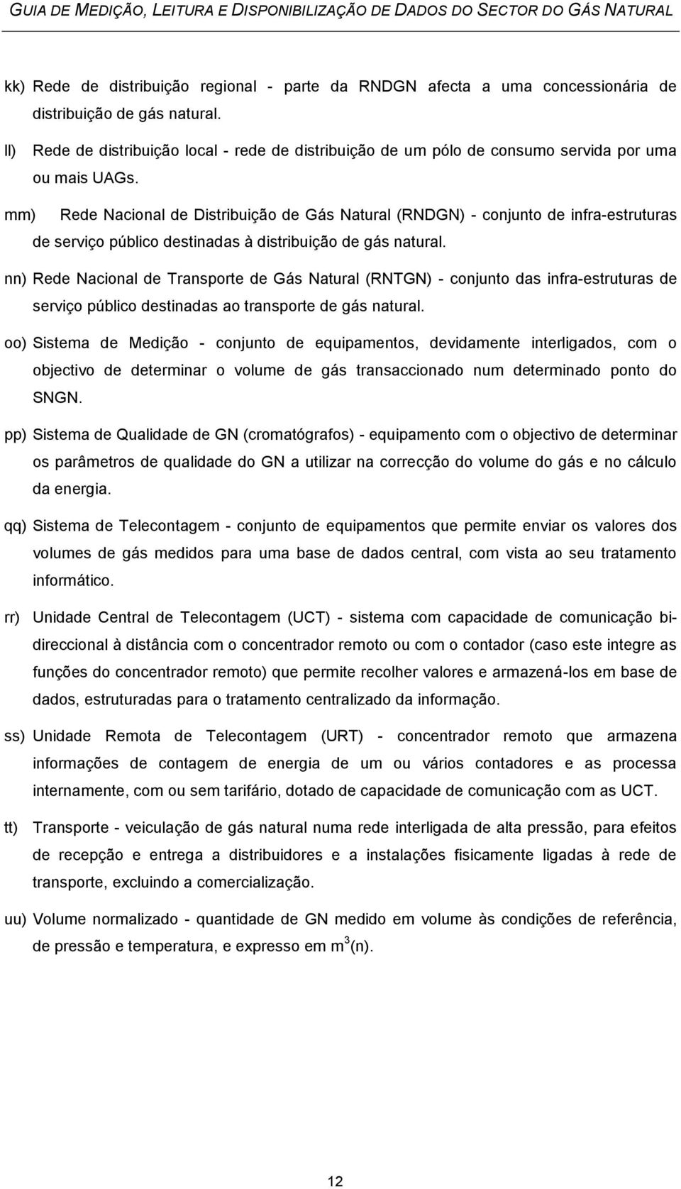 mm) Rede Nacional de Distribuição de Gás Natural (RNDGN) - conjunto de infra-estruturas de serviço público destinadas à distribuição de gás natural.