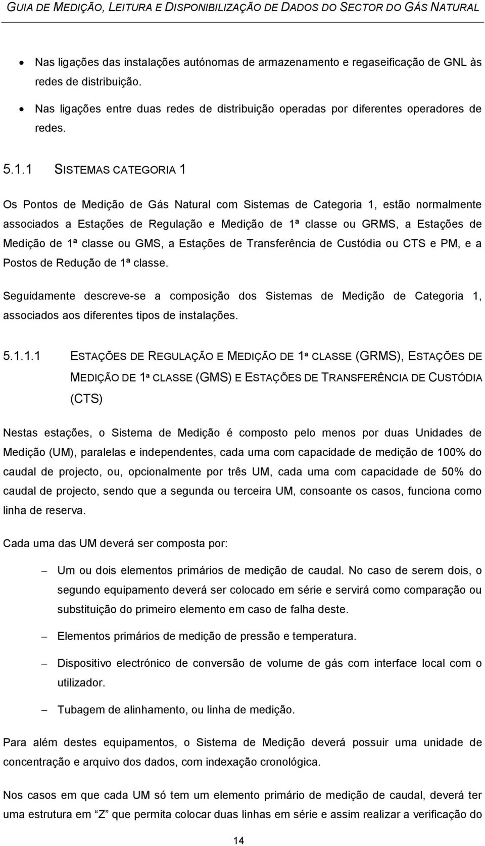 1ª classe ou GMS, a Estações de Transferência de Custódia ou CTS e PM, e a Postos de Redução de 1ª classe.