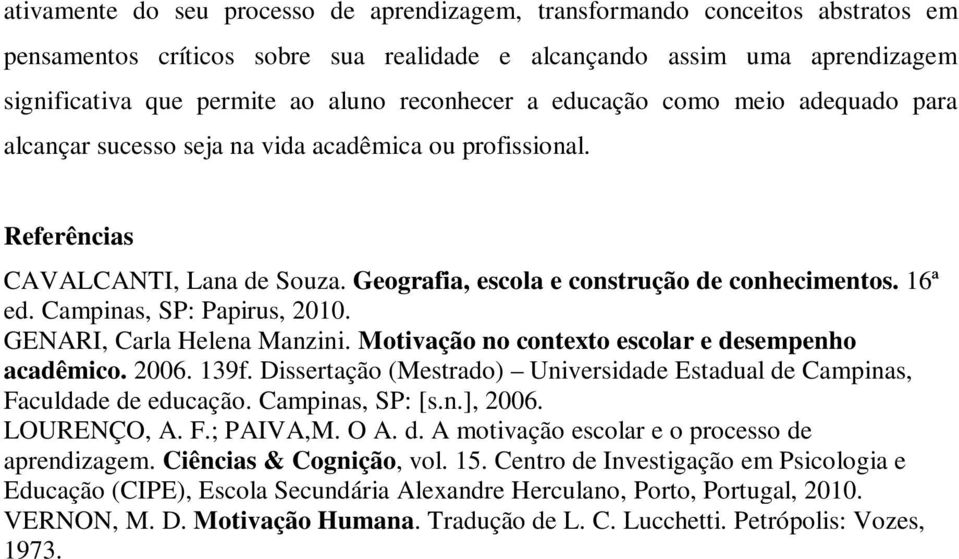 Campinas, SP: Papirus, 2010. GENARI, Carla Helena Manzini. Motivação no contexto escolar e desempenho acadêmico. 2006. 139f.