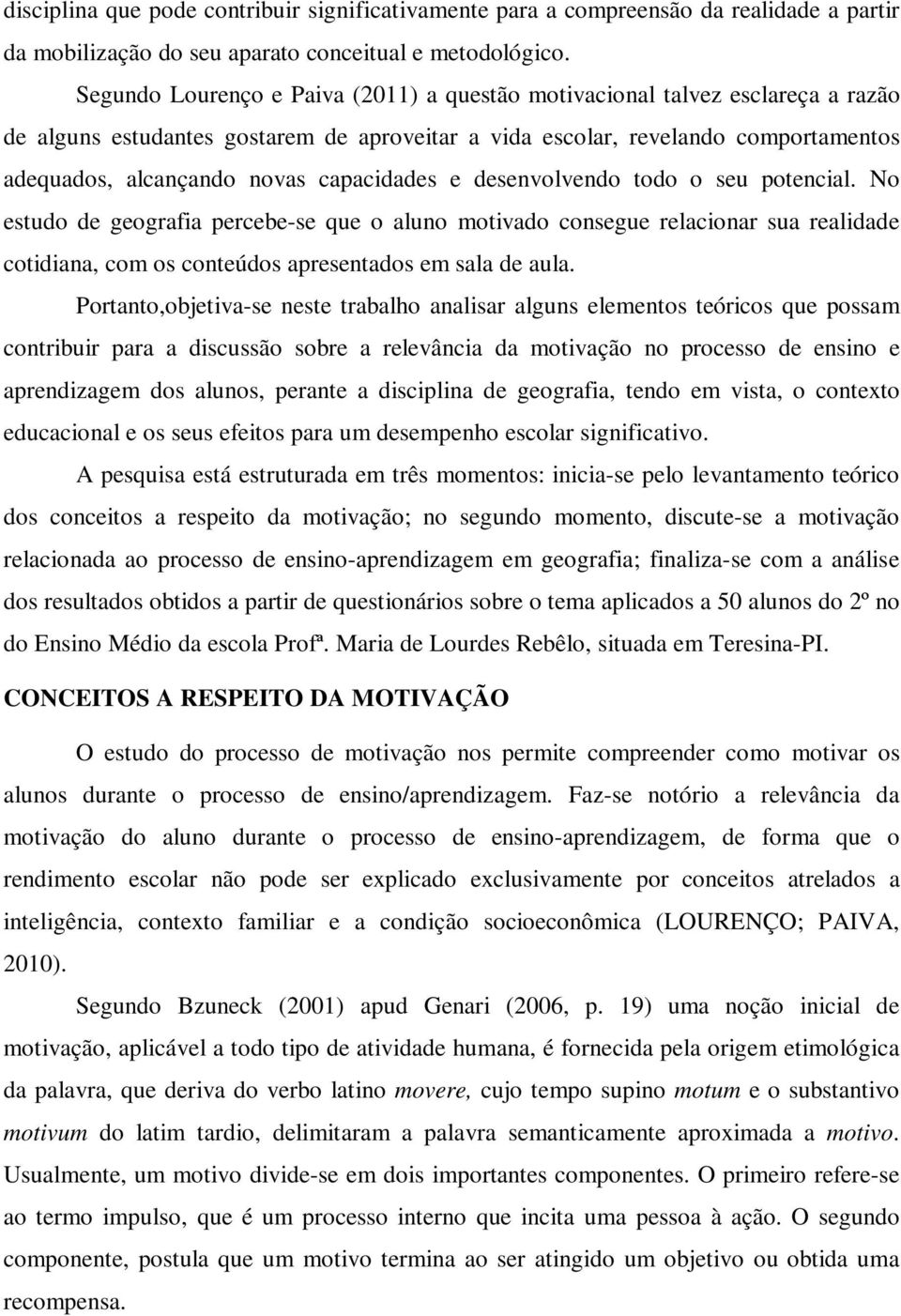 capacidades e desenvolvendo todo o seu potencial. No estudo de geografia percebe-se que o aluno motivado consegue relacionar sua realidade cotidiana, com os conteúdos apresentados em sala de aula.