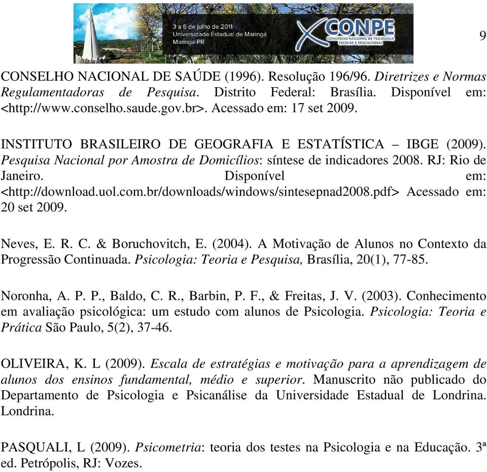 Disponível em: <http://download.uol.com.br/downloads/windows/sintesepnad2008.pdf> Acessado em: 20 set 2009. Neves, E. R. C. & Boruchovitch, E. (2004).