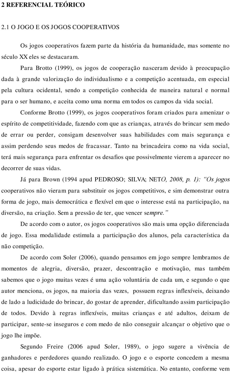 conhecida de maneira natural e normal para o ser humano, e aceita como uma norma em todos os campos da vida social.