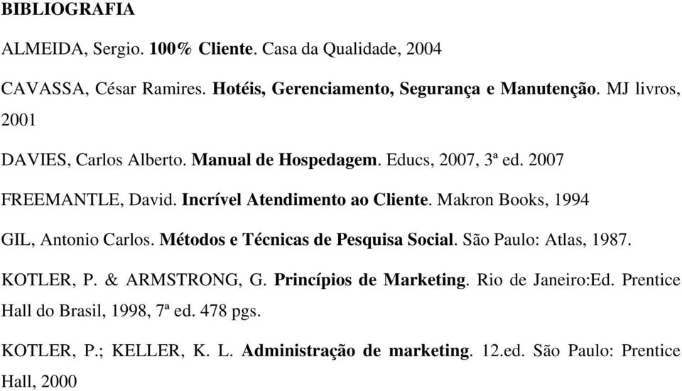 Makron Books, 1994 GIL, Antonio Carlos. Métodos e Técnicas de Pesquisa Social. São Paulo: Atlas, 1987. KOTLER, P. & ARMSTRONG, G.