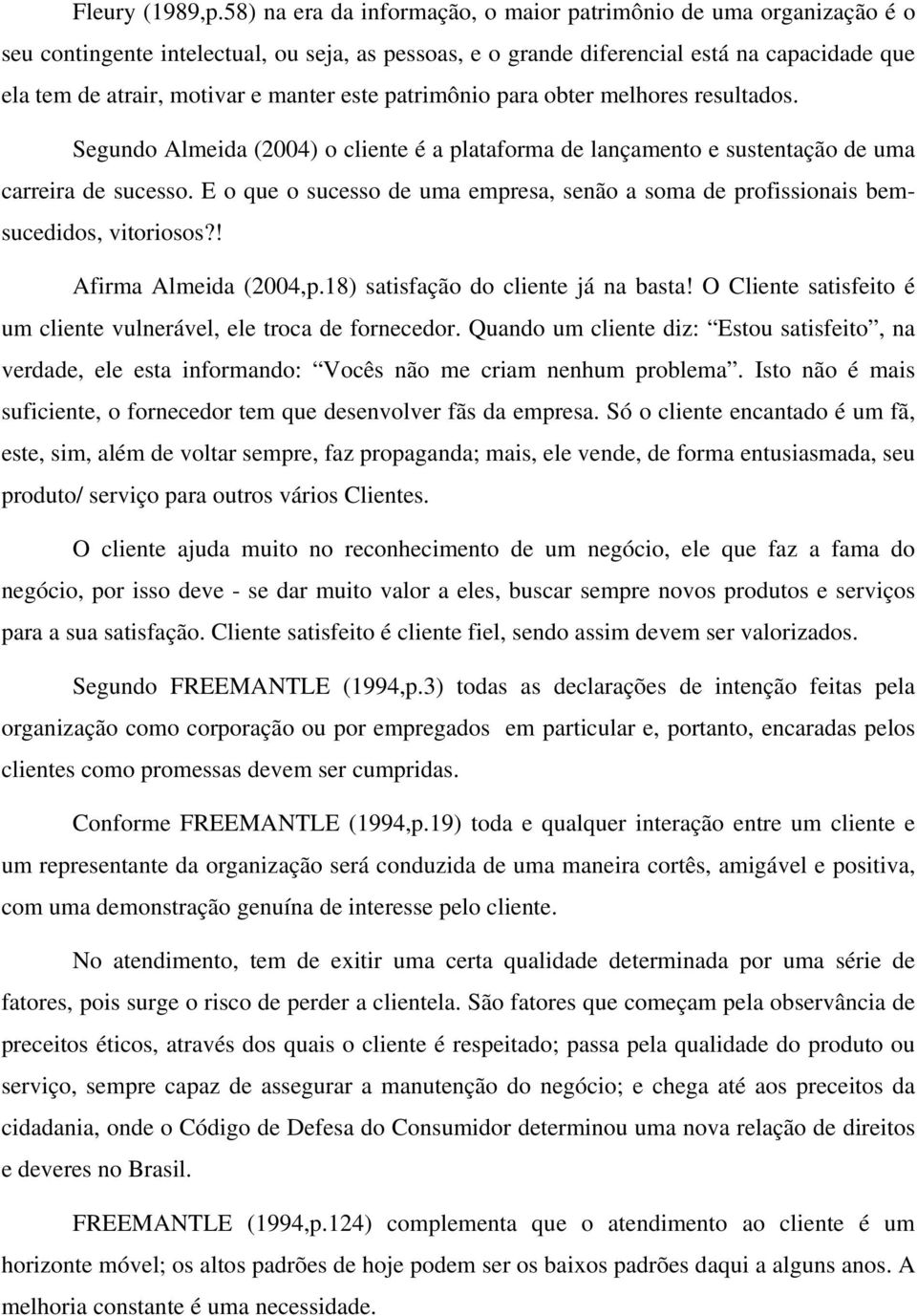 este patrimônio para obter melhores resultados. Segundo Almeida (2004) o cliente é a plataforma de lançamento e sustentação de uma carreira de sucesso.