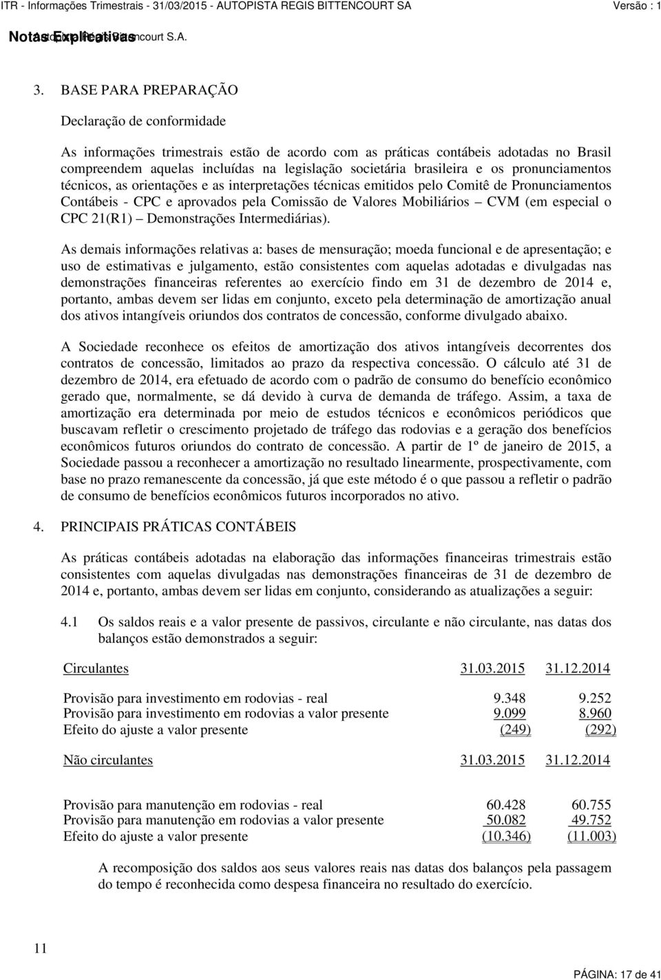 brasileira e os pronunciamentos técnicos, as orientações e as interpretações técnicas emitidos pelo Comitê de Pronunciamentos Contábeis - CPC e aprovados pela Comissão de Valores Mobiliários CVM (em