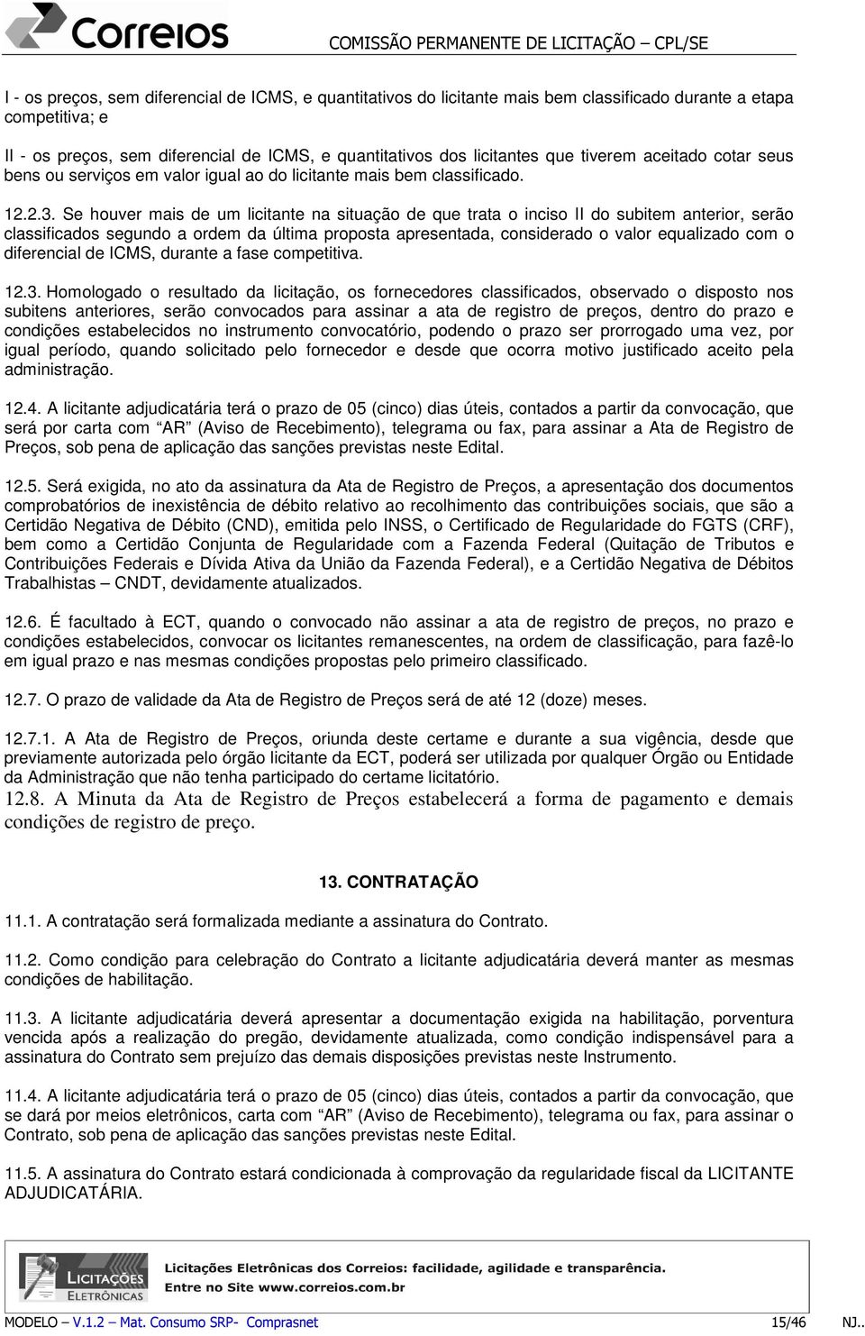 Se houver mais de um licitante na situação de que trata o inciso II do subitem anterior, serão classificados segundo a ordem da última proposta apresentada, considerado o valor equalizado com o