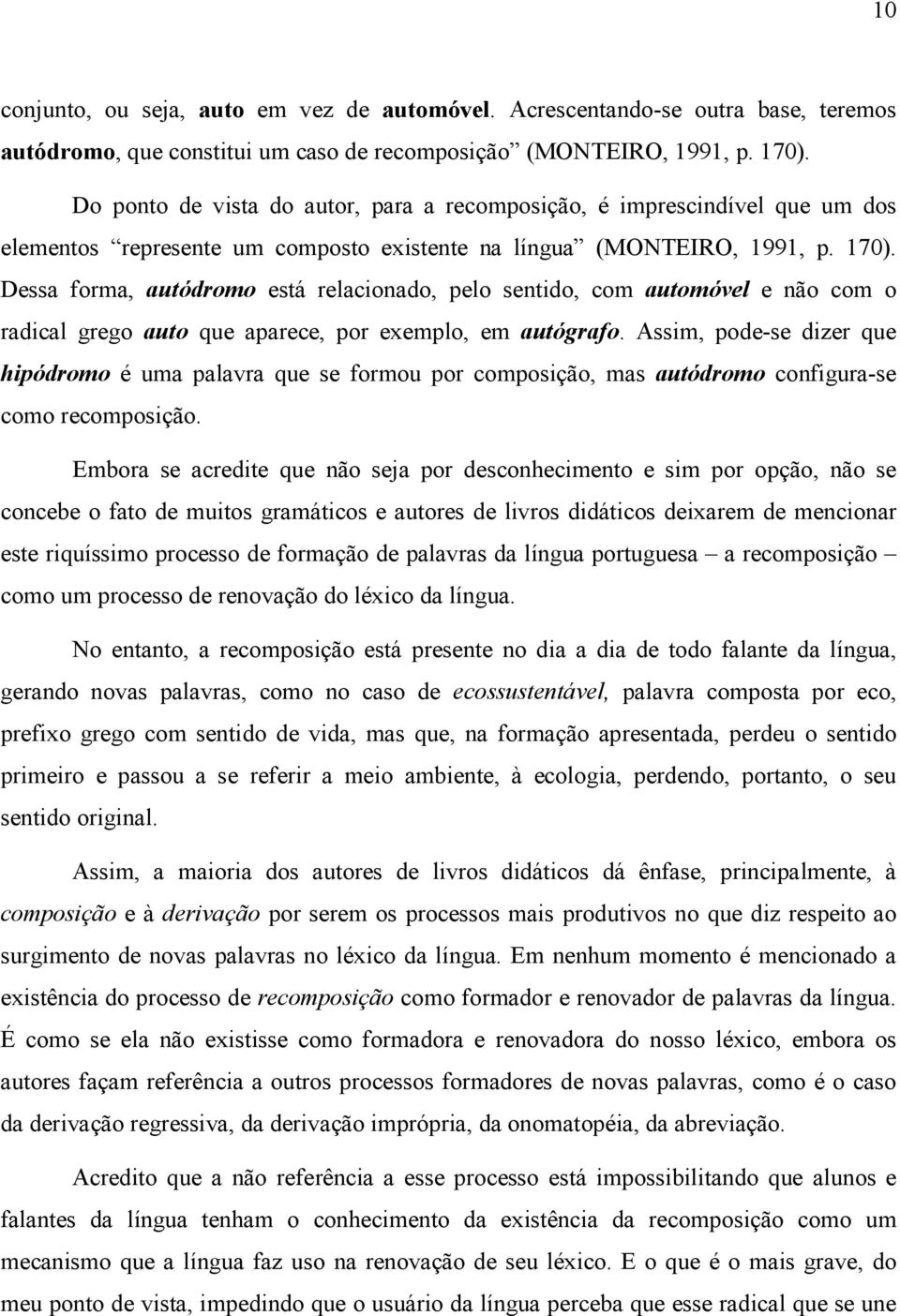 Dessa forma, autódromo está relacionado, pelo sentido, com automóvel e não com o radical grego auto que aparece, por exemplo, em autógrafo.