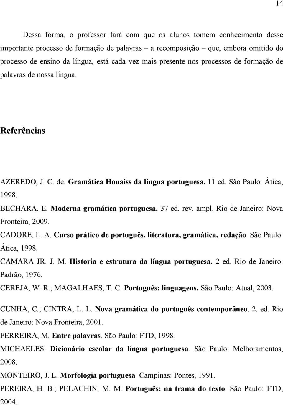 Moderna gramática portuguesa. 37 ed. rev. ampl. Rio de Janeiro: Nova Fronteira, 2009. CADORE, L. A. Curso prático de português, literatura, gramática, redação. São Paulo: Ática, 1998. CAMARA JR. J. M.