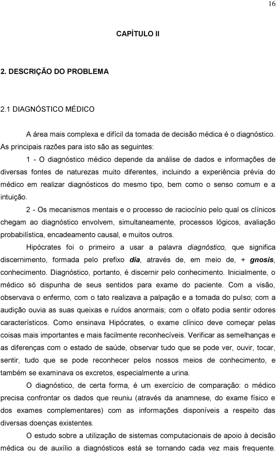 médico em realizar diagnósticos do mesmo tipo, bem como o senso comum e a intuição.