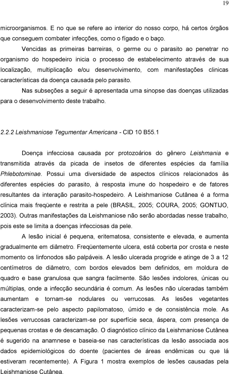 manifestações clinicas características da doença causada pelo parasito. Nas subseções a seguir é apresentada uma sinopse das doenças utilizadas para o desenvolvimento deste trabalho. 2.