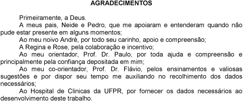 compreensão; A Regina e Rose, pela colaboração e incentivo; Ao meu orientador, Prof. Dr.