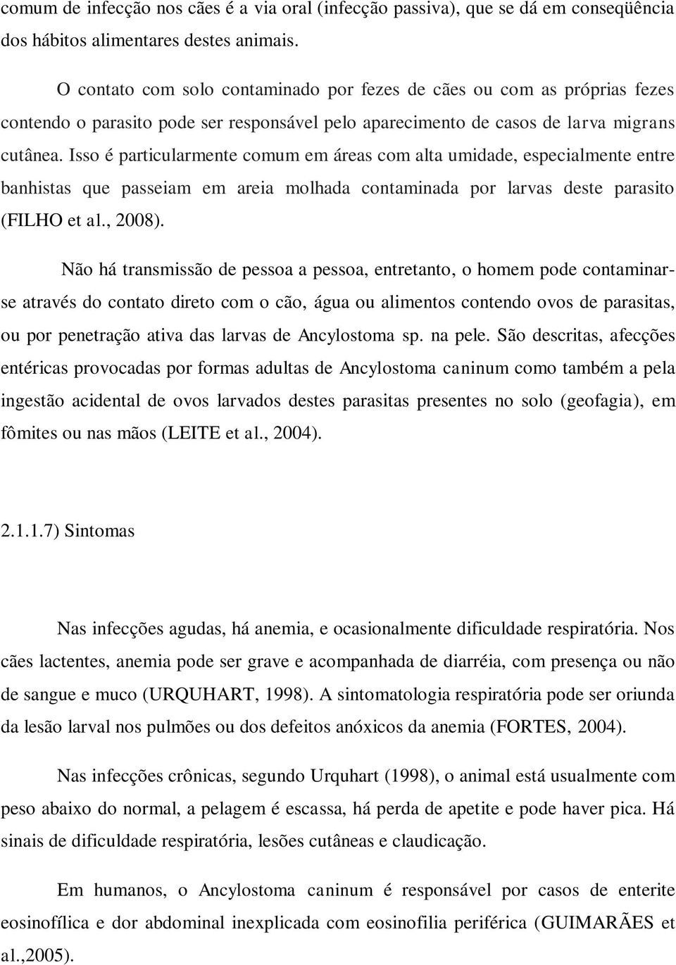 Isso é particularmente comum em áreas com alta umidade, especialmente entre banhistas que passeiam em areia molhada contaminada por larvas deste parasito (FILHO et al., 2008).