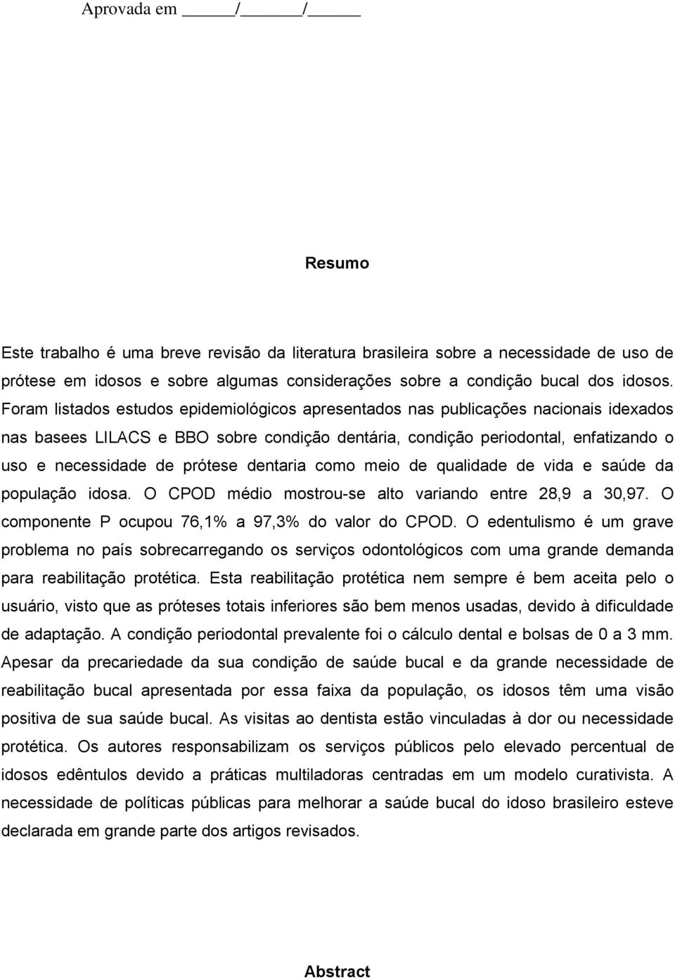 prótese dentaria como meio de qualidade de vida e saúde da população idosa. O CPOD médio mostrou-se alto variando entre 28,9 a 30,97. O componente P ocupou 76,1% a 97,3% do valor do CPOD.