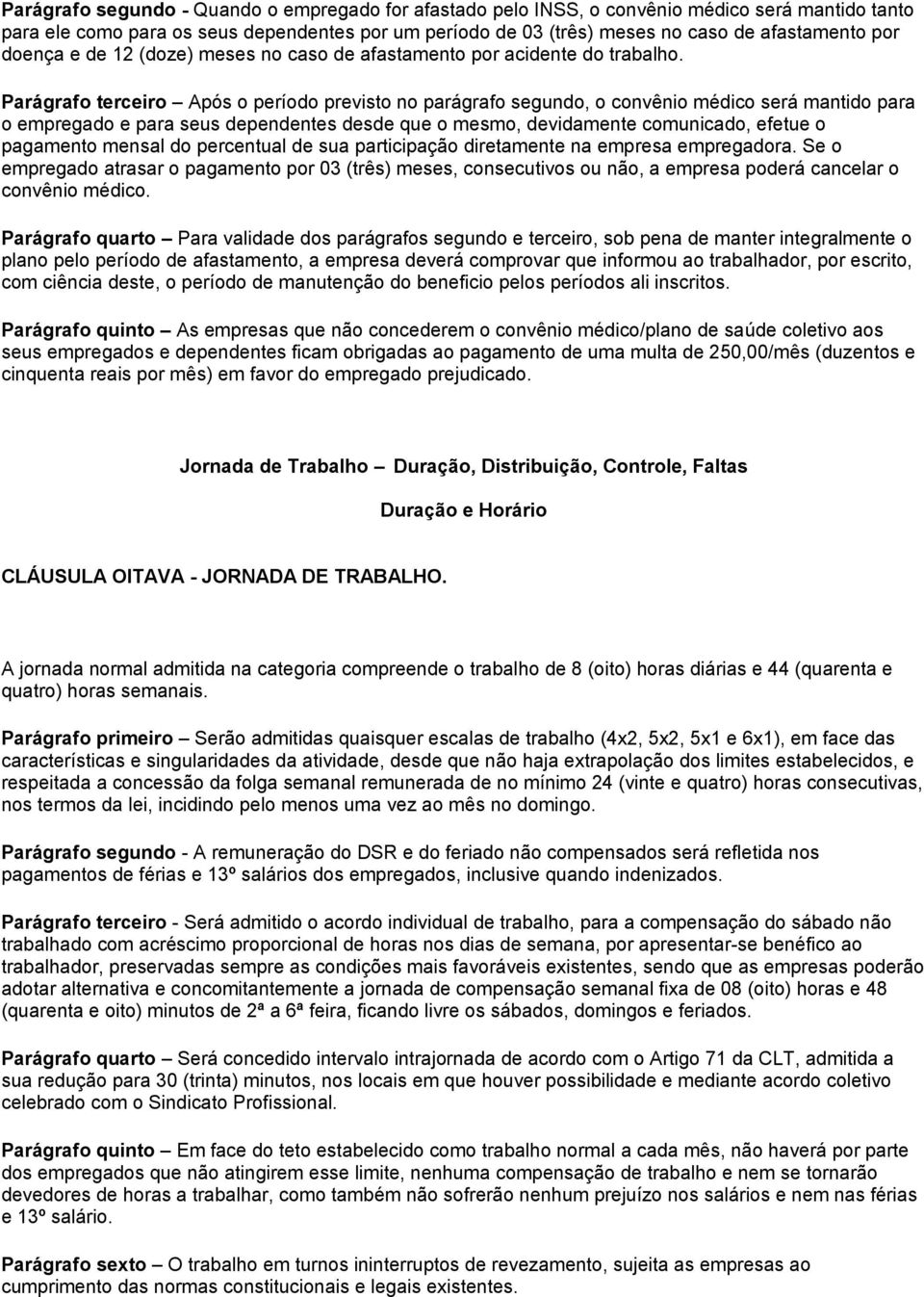 Parágrafo terceiro Após o período previsto no parágrafo segundo, o convênio médico será mantido para o empregado e para seus dependentes desde que o mesmo, devidamente comunicado, efetue o pagamento