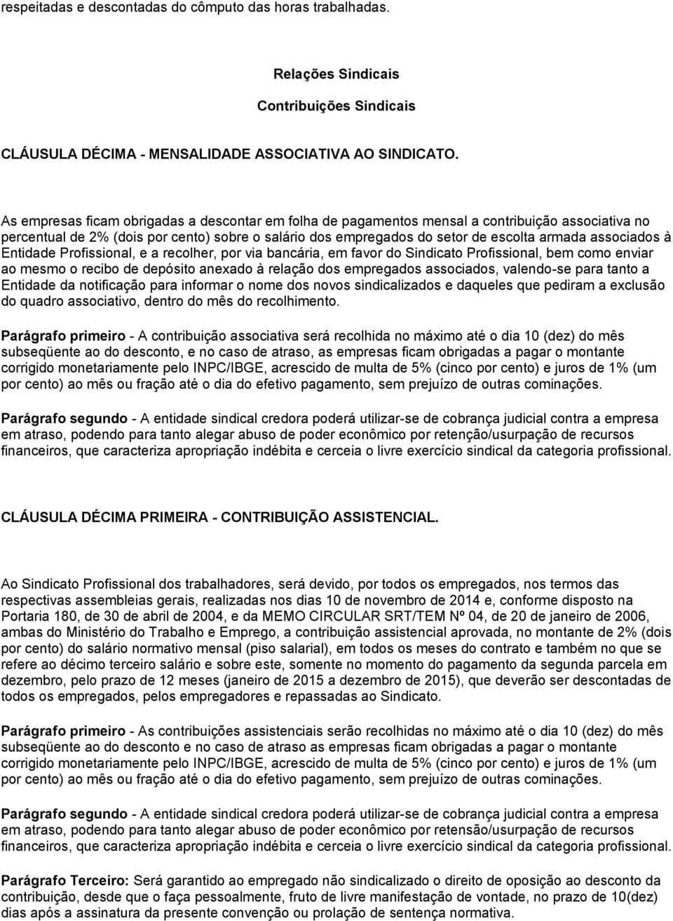 associados à Entidade Profissional, e a recolher, por via bancária, em favor do Sindicato Profissional, bem como enviar ao mesmo o recibo de depósito anexado à relação dos empregados associados,