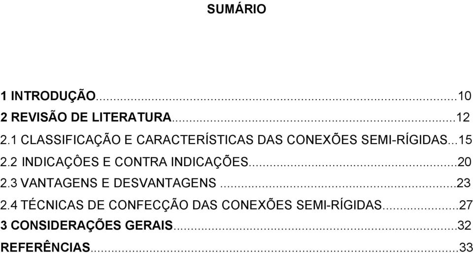 2 INDICAÇÔES E CONTRA INDICAÇÕES...20 2.3 VANTAGENS E DESVANTAGENS...23 2.