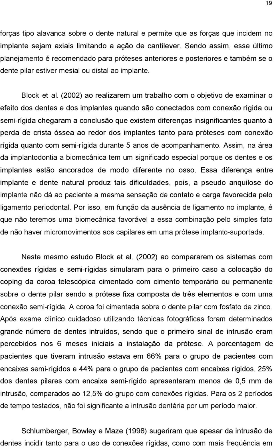 (2002) ao realizarem um trabalho com o objetivo de examinar o efeito dos dentes e dos implantes quando são conectados com conexão rígida ou semi-rígida chegaram a conclusão que existem diferenças