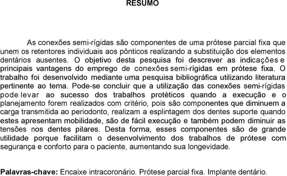 O trabalho foi desenvolvido mediante uma pesquisa bibliográfica utilizando literatura pertinente ao tema.