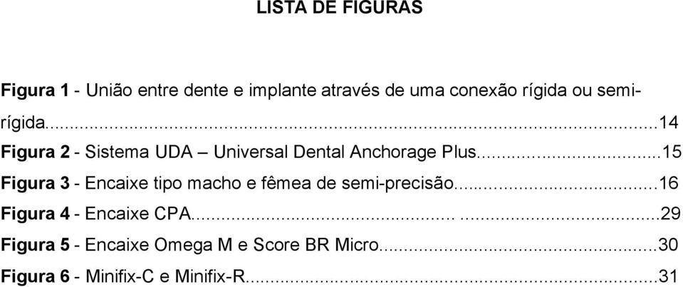 ..15 Figura 3 - Encaixe tipo macho e fêmea de semi-precisão...16 Figura 4 - Encaixe CPA.