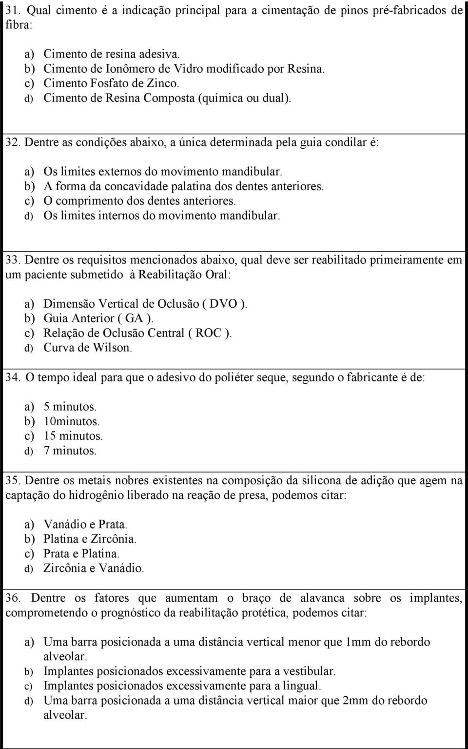 b) A forma da concavidade palatina dos dentes anteriores. c) O comprimento dos dentes anteriores. d) Os limites internos do movimento mandibular. 33.