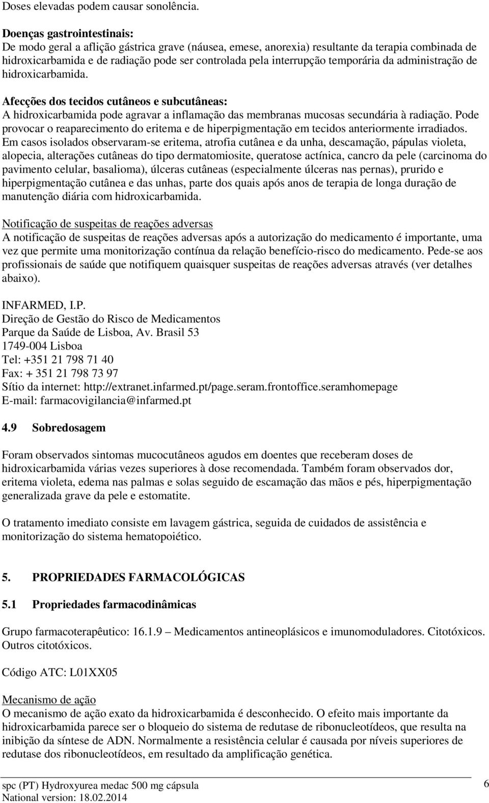 temporária da administração de hidroxicarbamida. Afecções dos tecidos cutâneos e subcutâneas: A hidroxicarbamida pode agravar a inflamação das membranas mucosas secundária à radiação.