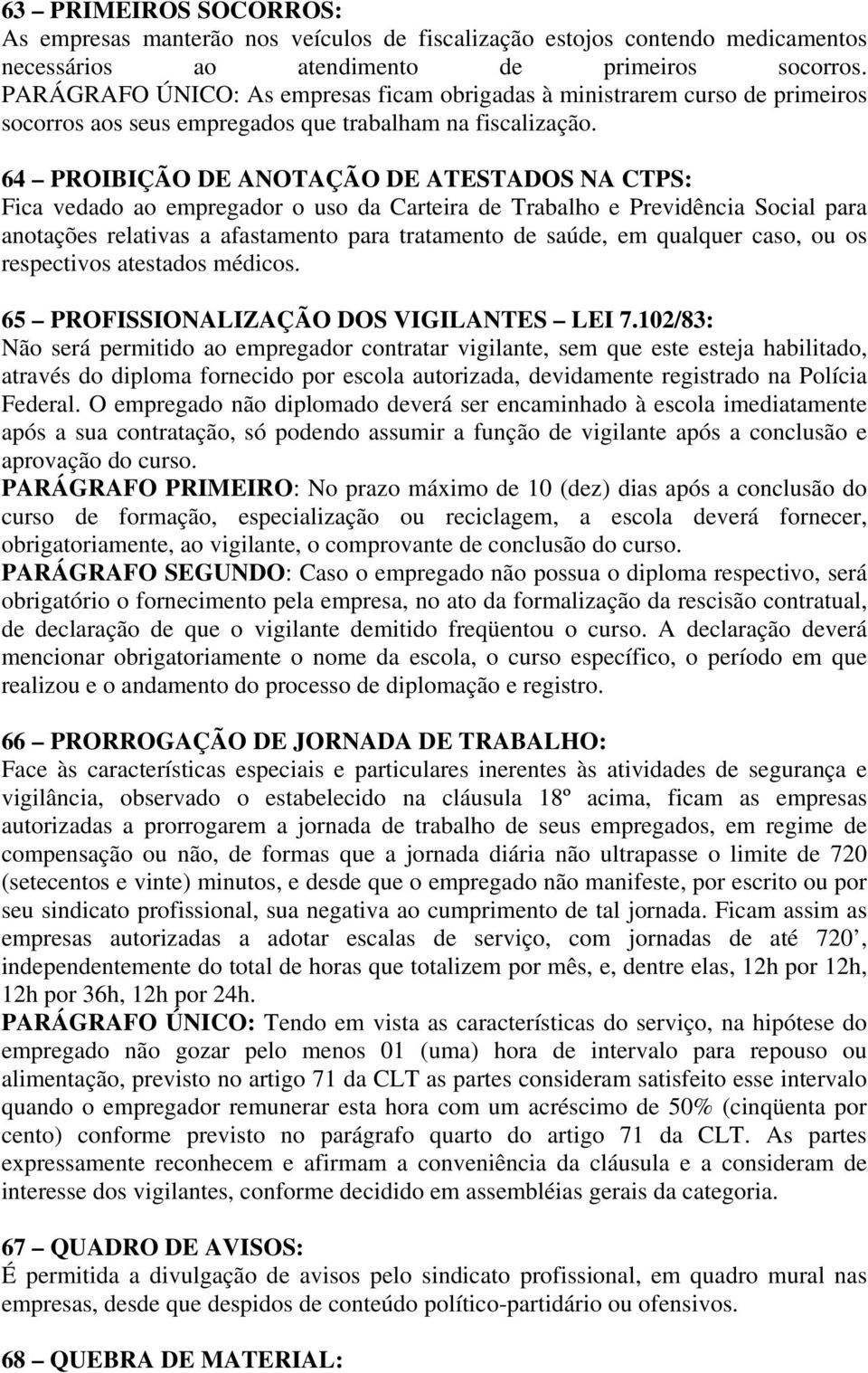 64 PROIBIÇÃO DE ANOTAÇÃO DE ATESTADOS NA CTPS: Fica vedado ao empregador o uso da Carteira de Trabalho e Previdência Social para anotações relativas a afastamento para tratamento de saúde, em