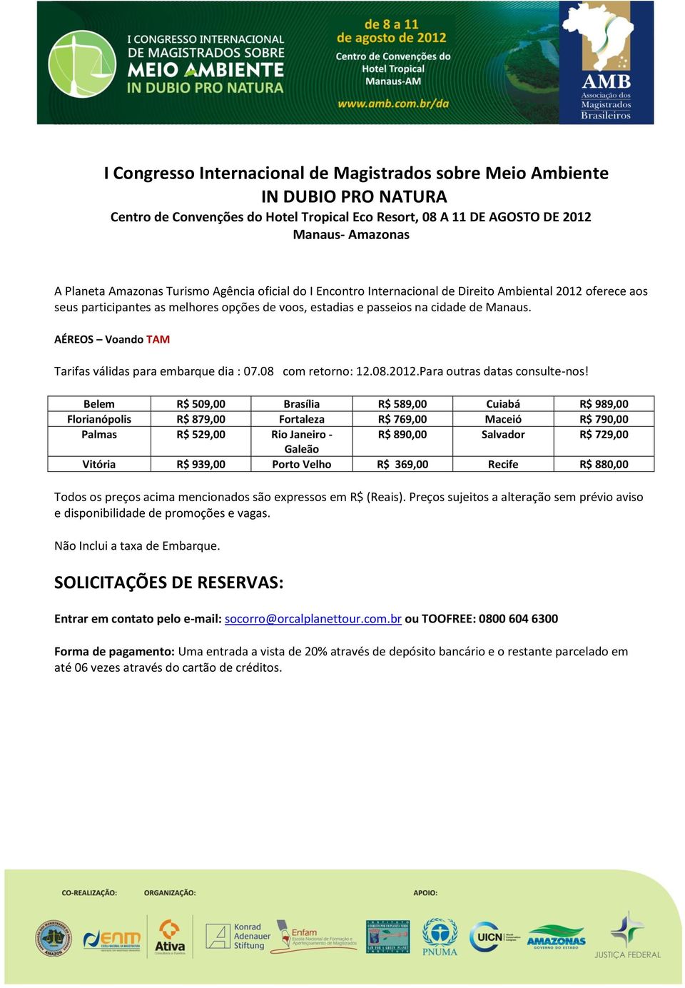 AÉREOS Voando TAM Tarifas válidas para embarque dia : 07.08 com retorno: 12.08.2012.Para outras datas consulte-nos!