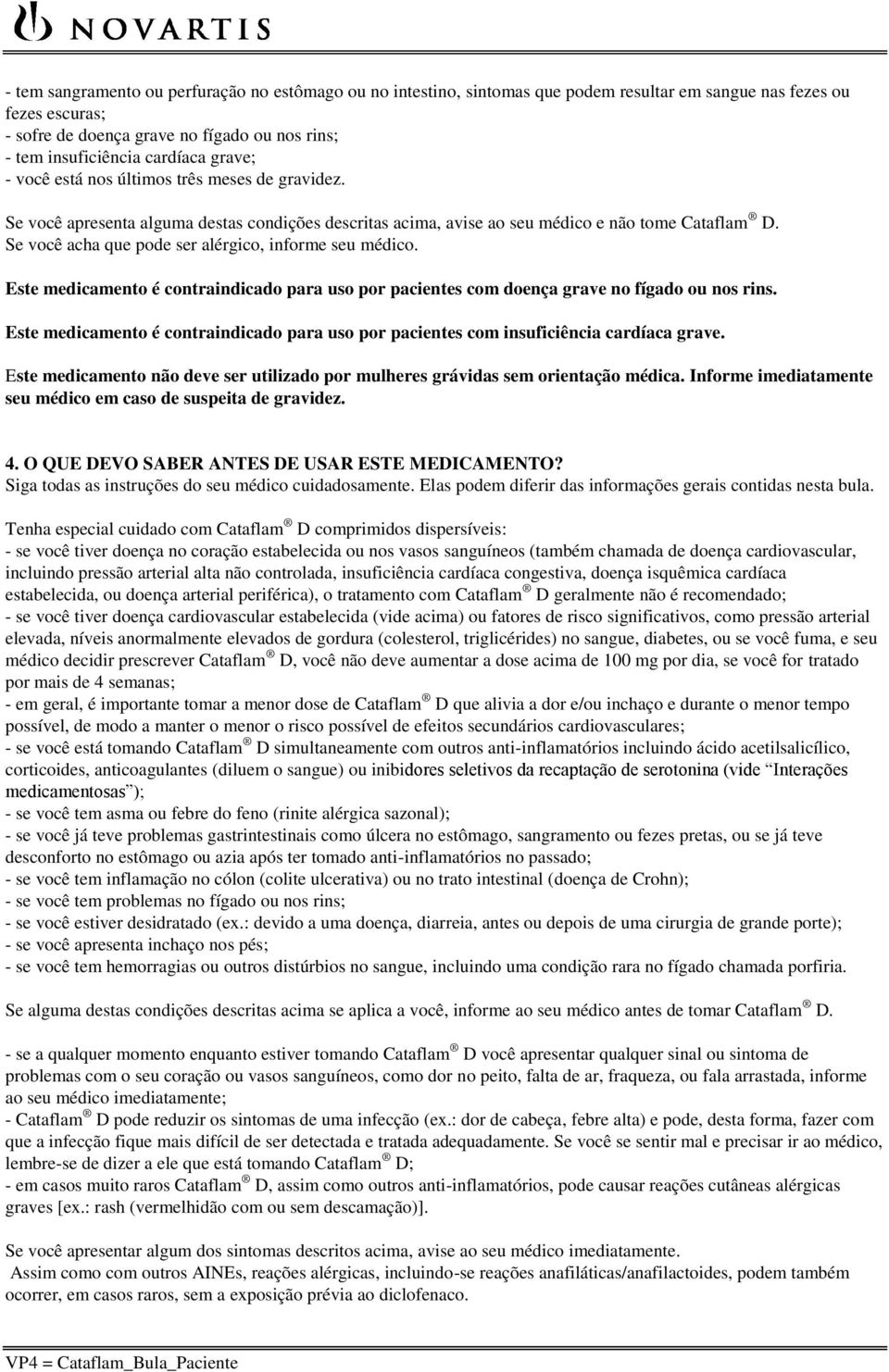 Se você acha que pode ser alérgico, informe seu médico. Este medicamento é contraindicado para uso por pacientes com doença grave no fígado ou nos rins.