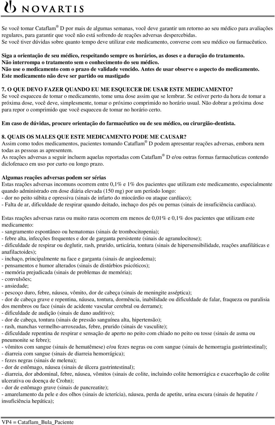 Siga a orientação de seu médico, respeitando sempre os horários, as doses e a duração do tratamento. Não interrompa o tratamento sem o conhecimento do seu médico.