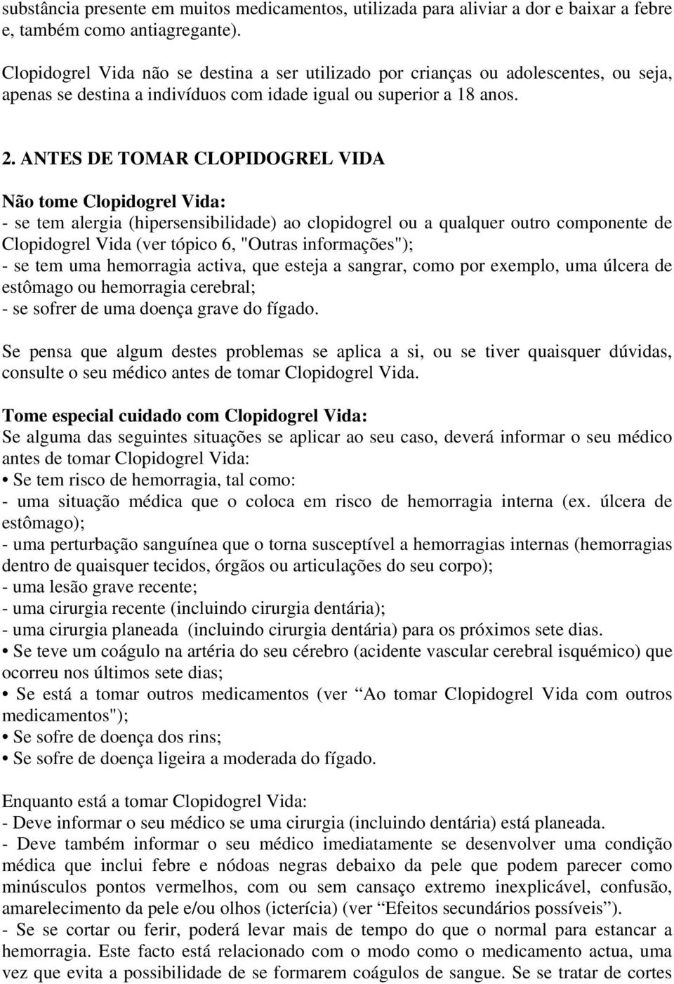 ANTES DE TOMAR CLOPIDOGREL VIDA Não tome Clopidogrel Vida: - se tem alergia (hipersensibilidade) ao clopidogrel ou a qualquer outro componente de Clopidogrel Vida (ver tópico 6, "Outras