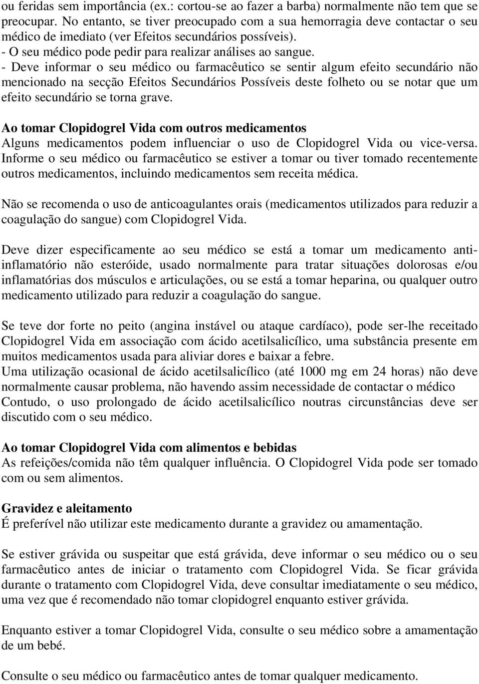 - Deve informar o seu médico ou farmacêutico se sentir algum efeito secundário não mencionado na secção Efeitos Secundários Possíveis deste folheto ou se notar que um efeito secundário se torna grave.