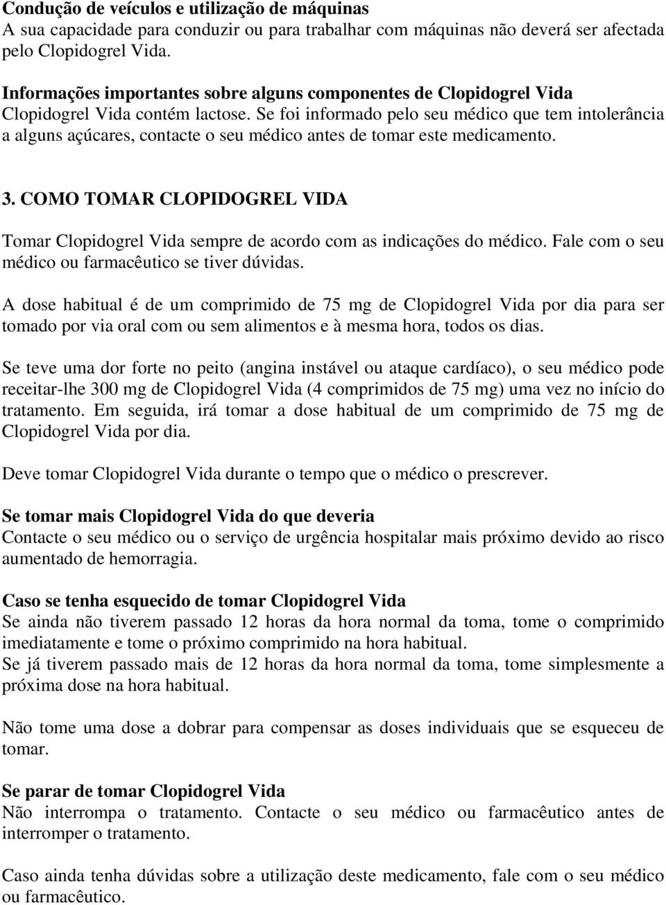 Se foi informado pelo seu médico que tem intolerância a alguns açúcares, contacte o seu médico antes de tomar este medicamento. 3.