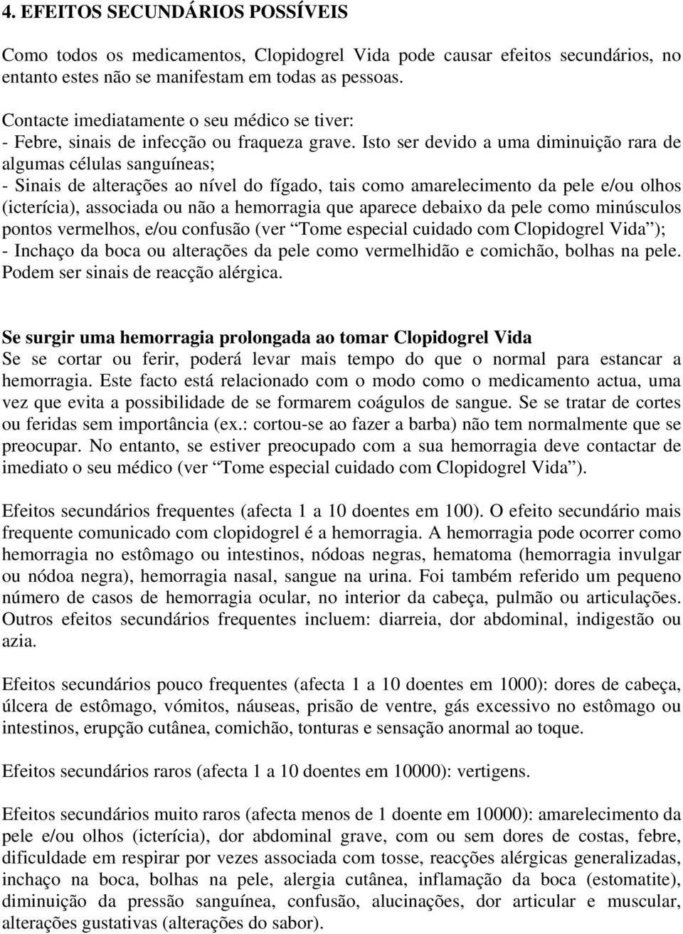 Isto ser devido a uma diminuição rara de algumas células sanguíneas; - Sinais de alterações ao nível do fígado, tais como amarelecimento da pele e/ou olhos (icterícia), associada ou não a hemorragia