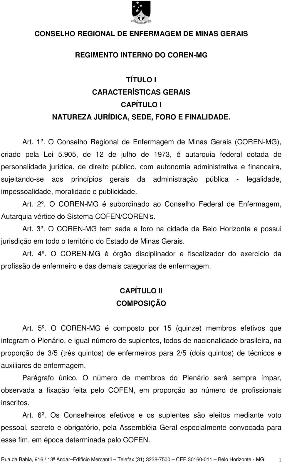 905, de 12 de julho de 1973, é autarquia federal dotada de personalidade jurídica, de direito público, com autonomia administrativa e financeira, sujeitando-se aos princípios gerais da administração