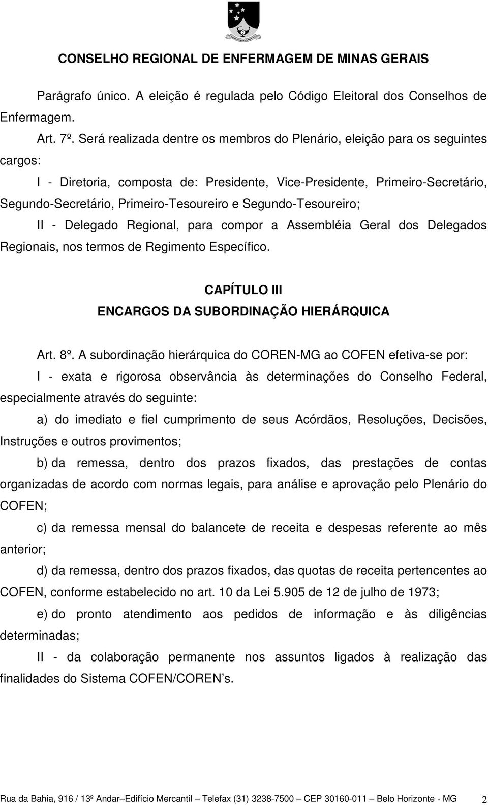 Segundo-Tesoureiro; II - Delegado Regional, para compor a Assembléia Geral dos Delegados Regionais, nos termos de Regimento Específico. CAPÍTULO III ENCARGOS DA SUBORDINAÇÃO HIERÁRQUICA Art. 8º.